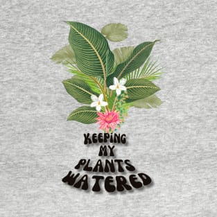 Keeping my plants watered T-Shirt